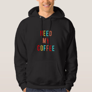 I Need My Coffee Colourful Vibe Caffeine Addicted Hoodie