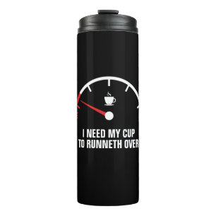 I Need My Cup To Runneth Over: running on empty