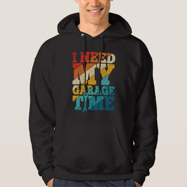 I Need My Garage Time Mechanic Tools  Tuning Guy Hoodie (Front)