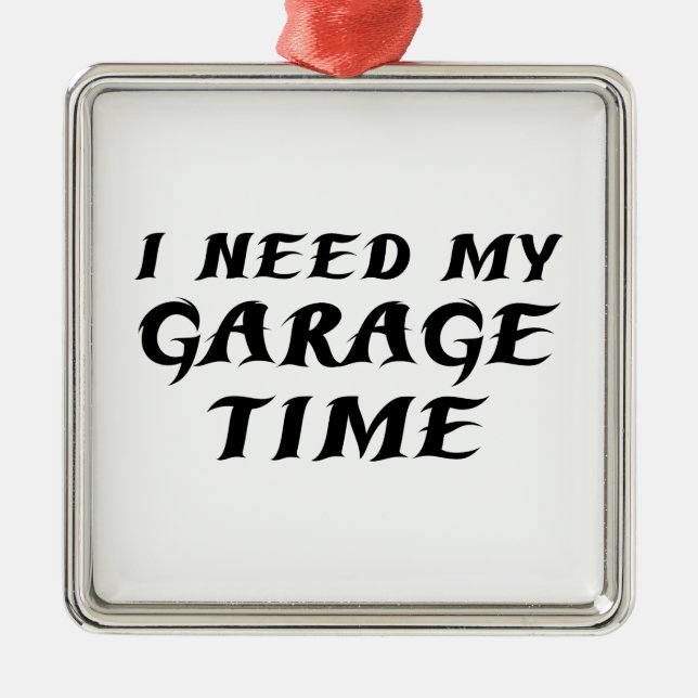 I Need My Garage Time Metal Ornament (Front)