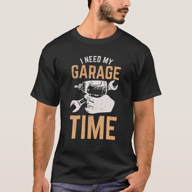 I Need My Garage Time T Shirt (Front)