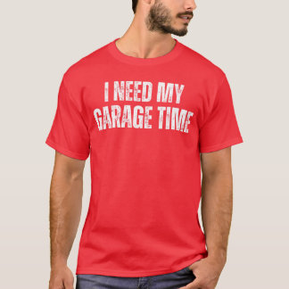 I Need My Garageime Mechanical Geeks Mechanic Dad T-Shirt