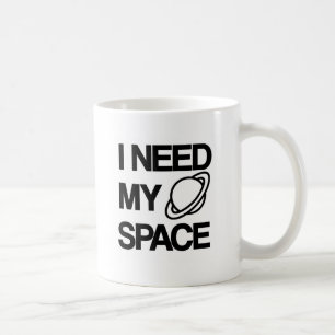 I need my space - Funny design Coffee Mug