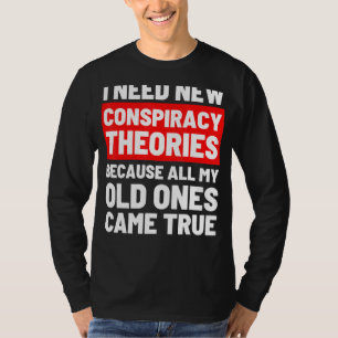 I Need New Conspiracy Theories Funny Conservative T-Shirt