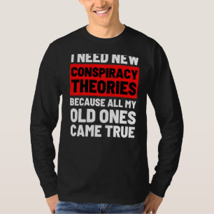 I Need New Conspiracy Theories Funny Conservative T-Shirt