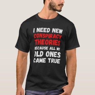 I Need New Conspiracy Theories Funny Conservative T-Shirt