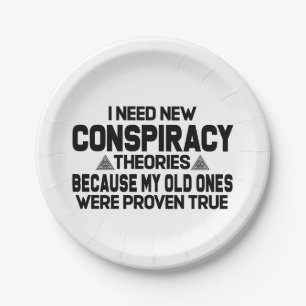 I need new conspiracy theories  paper plate