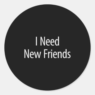I Need New Friends - Black Cotton Lyester Blend Cl Classic Round Sticker