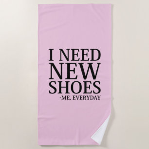 I Need New Shoes Beach Towel