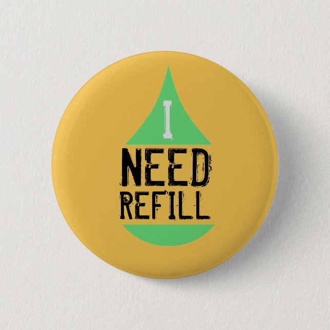 I Need Refill Green on any Colour 2 Inch Round Button (Front)