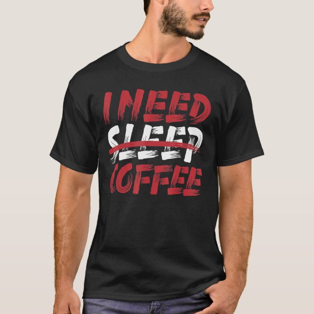 I Need Sleep Coffee   Coffee T-Shirt (Front)