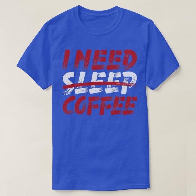 I need sleep coffee T-Shirt (Design Front)
