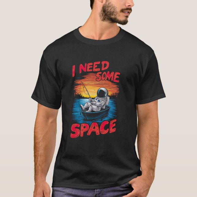 I Need Some Space Funny Astronaut Fishing T-Shirt (Front)