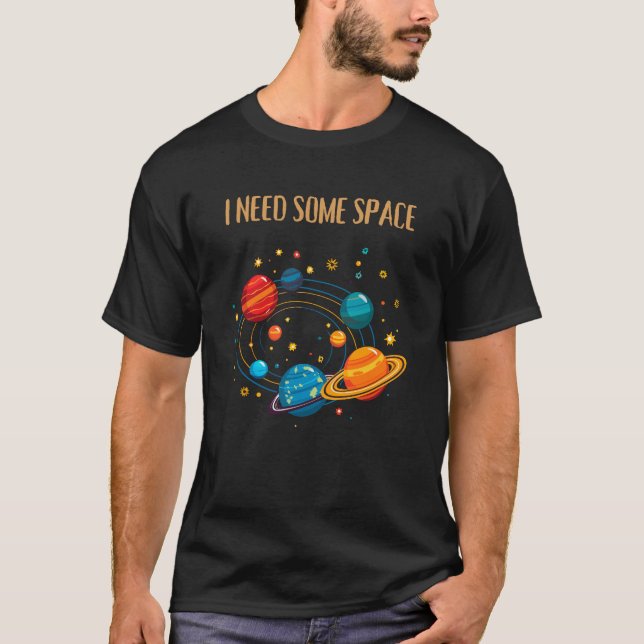 I NEED SOME SPACE – Funny Solar System  T-Shirt (Front)