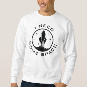 I Need Some Space Sweatshirt