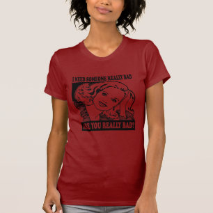 I NEED SOMEONE REALLY BAD T-Shirt