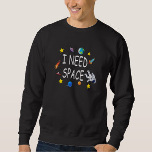 I Need Space Astronomy Galaxy Planet Explorer Sweatshirt