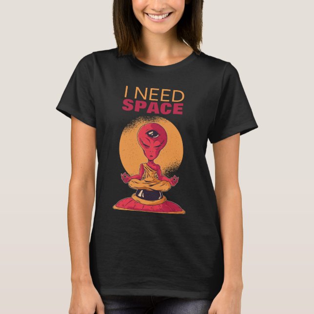 I Need Space Funny Alien Meditating Meditation UFO T-Shirt (Front)