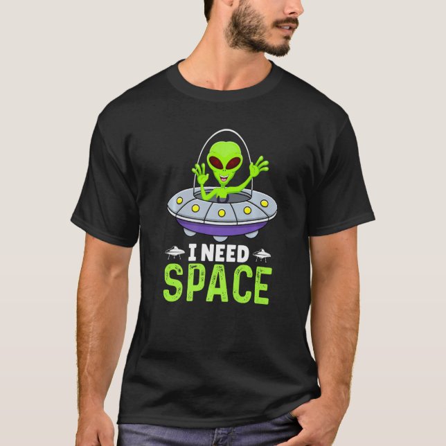 I Need Space, Funny Aliens Costume Aliens Lovers A T-Shirt (Front)
