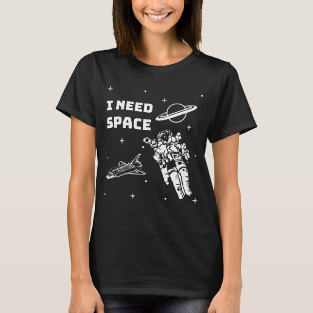 I Need Space Space Geek T-Shirt (Front)