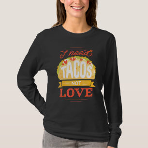 I Need Tacos Not Love Anti Valentines Day Food T-Shirt