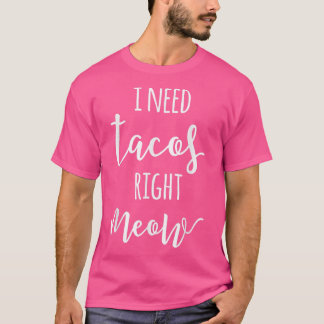 I Need Tacos Right Meow Tacos Sarcastic Cat 2934  T-Shirt