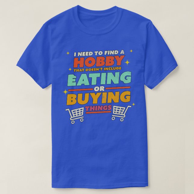 I Need to Find a Hobby that Doesnt Include Eating  T-Shirt (Design Front)