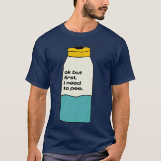 I need to pee  T-Shirt