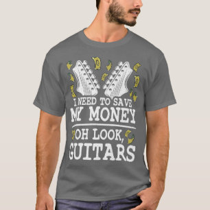 I Need To Save My Money Oh Look, Guitars Lovers Jo T-Shirt