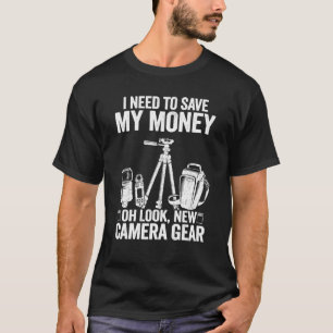 I Need To Save My Money Oh Look New Camera Gear Ph T-Shirt