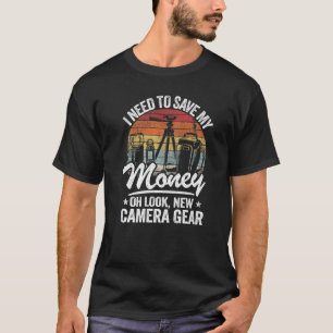 I Need To Save My Money Oh Look New Camera Gear Ph T-Shirt