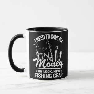 I Need To Save My Money Oh Look New Fishing Gear Mug