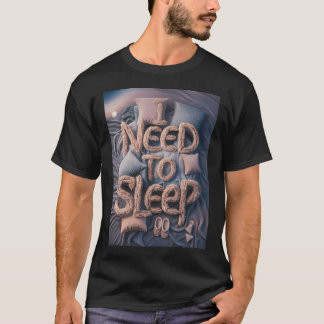 I need to sleep T-Shirt