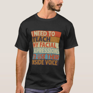 I Need To Teach My Facial Expressions Use Their In T-Shirt