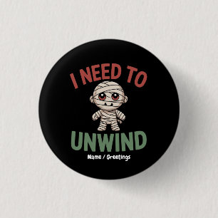 I Need to Unwind Funny Mummy Halloween Zombie 1 Inch Round Button