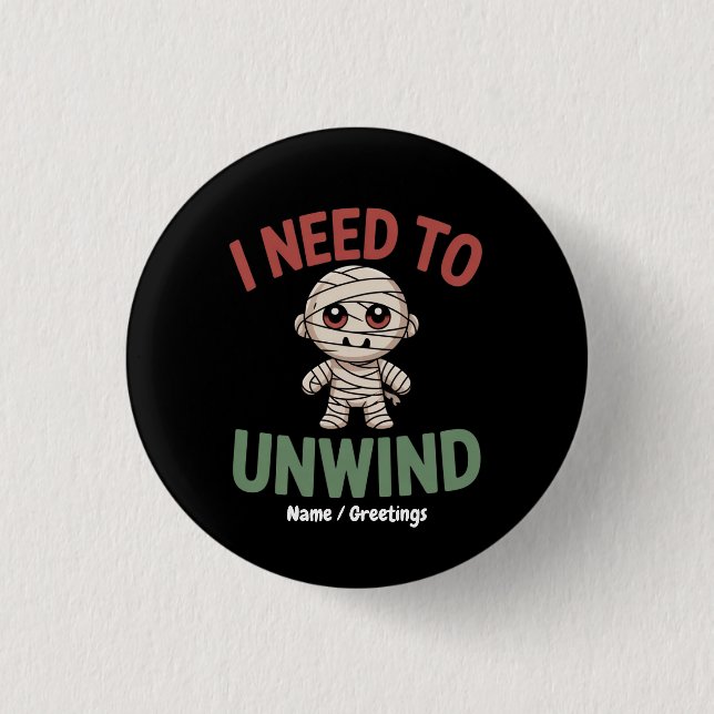 I Need to Unwind Funny Mummy Halloween Zombie 1 Inch Round Button (Front)