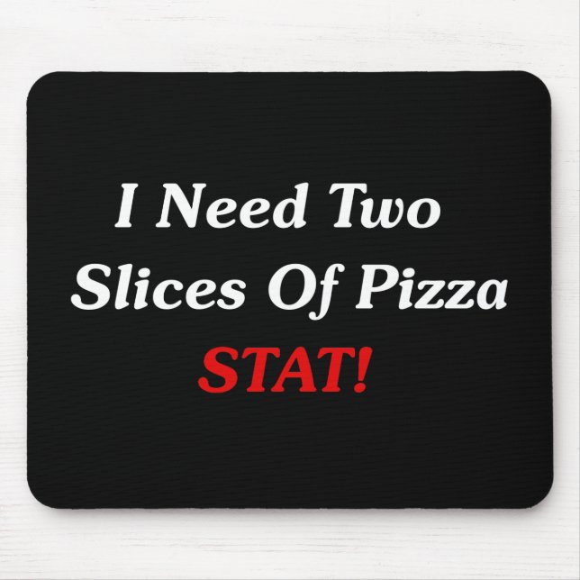 I Need Two Slices Of Pizza Stat! Mouse Pad (Front)
