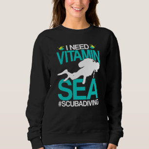 I Need Vitamin Sea Ocean Beach Diving Scuba Water Sweatshirt