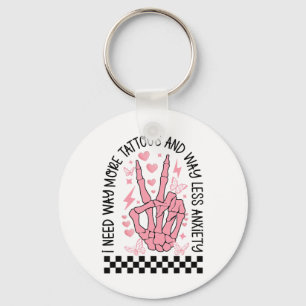 I Need Way More Tattoos And Way Less Anxiety Skele Keychain