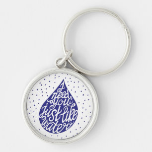 I Need You Just Like Water Keychain