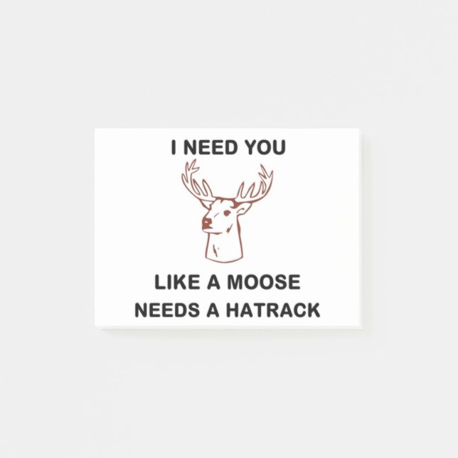 I NEED YOU LIKE A MOOSE NEEDS A HATRACK POST-IT NOTES (Front)