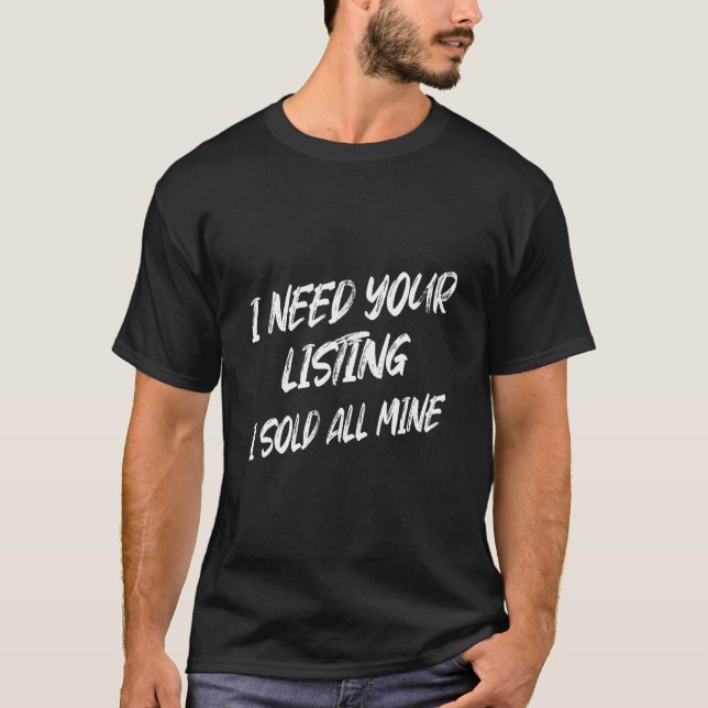 I Need Your Listing I Sold All Mine  Saying  1 T-Shirt (Front)