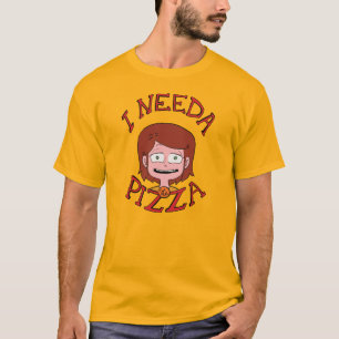 I Needa the Pizza! - Aurora Shirt
