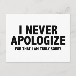 I Never Apologize. For That I Am Truly Sorry. Postcard