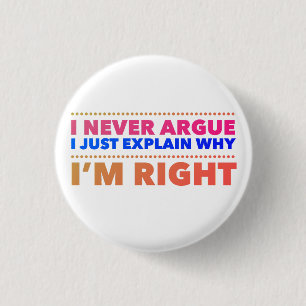 I never argue, I just explain why I’m right 1 Inch Round Button