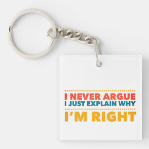 I never argue, I just explain why I’m right Keychain