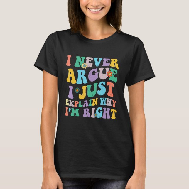 I Never Argue I Just Explain Why I m Right Retro G T-Shirt (Front)