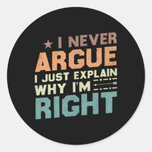 I Never Argue I Just Explain Why I'M Right Classic Round Sticker