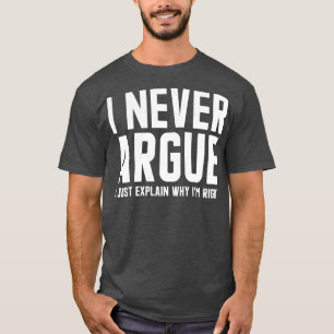 I Never Argue I Just Explain Why Im Right Funny Sa T-Shirt