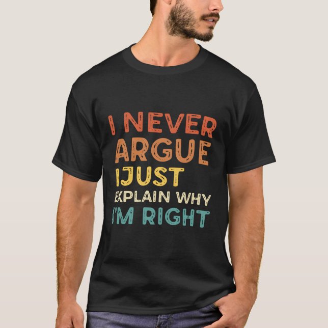 I Never Argue I Just Explain Why I'M Right T-Shirt (Front)